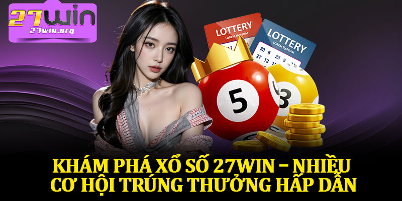 Khám Phá Xổ Số 27Win – Nhiều Cơ Hội Trúng Thưởng Hấp Dẫn