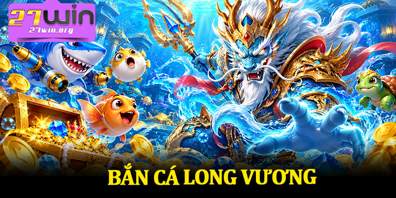 Bắn Cá Long Vương