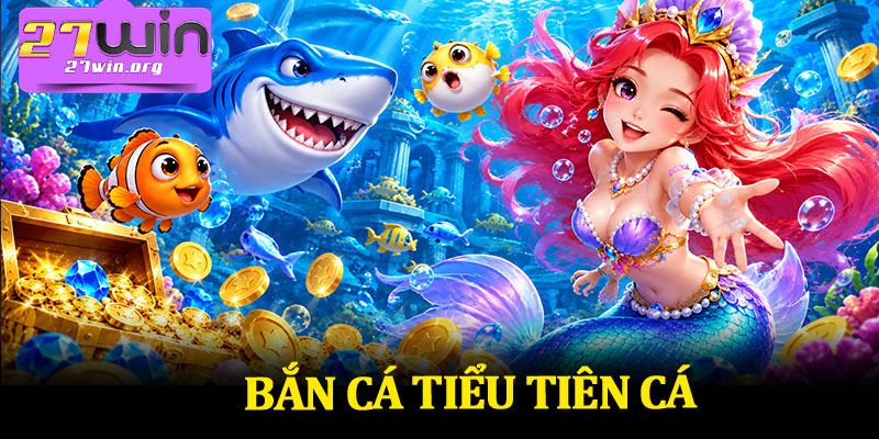Bắn Cá Tiểu Tiên Cá